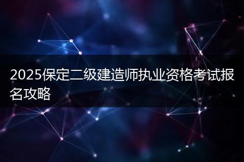 2025保定二级建造师执业资格考试报名攻略
