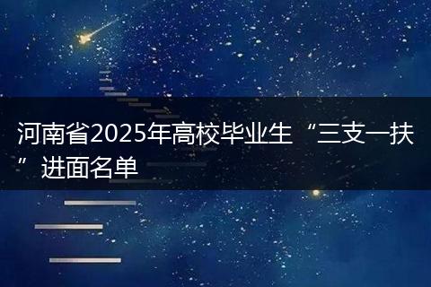 河南省2025年高校毕业生“三支一扶”进面名单