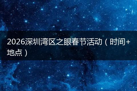 2026深圳湾区之眼春节活动（时间+地点）