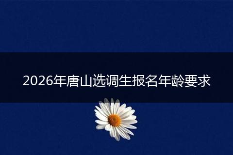 2026年唐山选调生报名年龄要求