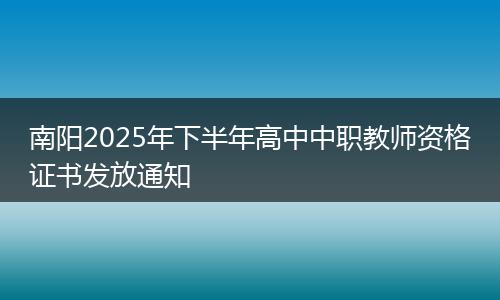 南阳2025年下半年高中中职教师资格证书发放通知