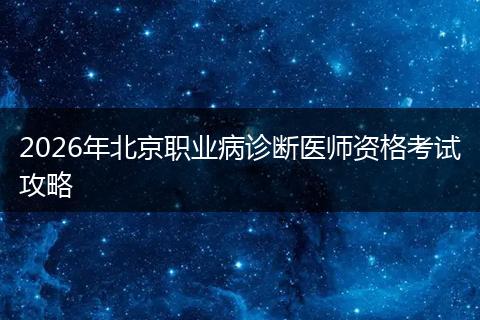 2026年北京职业病诊断医师资格考试攻略
