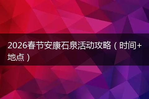 2026春节安康石泉活动攻略（时间+地点）