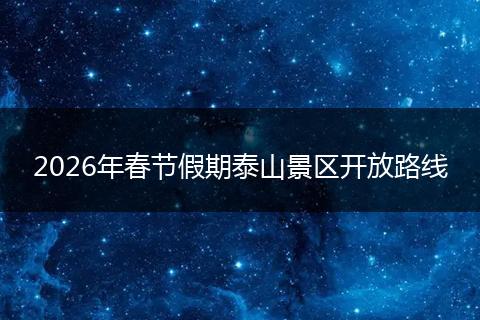 2026年春节假期泰山景区开放路线