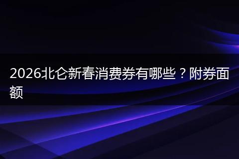2026北仑新春消费券有哪些？附券面额