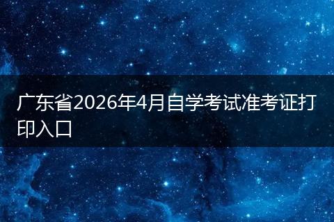 广东省2026年4月自学考试准考证打印入口
