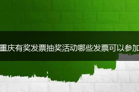 重庆有奖发票抽奖活动哪些发票可以参加
