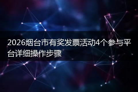 2026烟台市有奖发票活动4个参与平台详细操作步骤