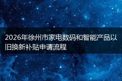2026年徐州市家电数码和智能产品以旧换新补贴申请流程