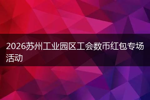 2026苏州工业园区工会数币红包专场活动