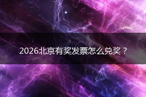 2026北京有奖发票怎么兑奖?