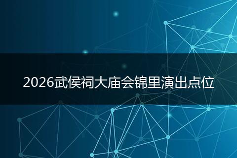 2026武侯祠大庙会锦里演出点位
