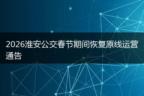 2026淮安公交春节期间恢复原线运营通告