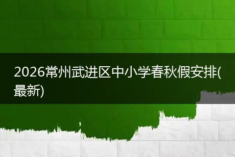 2026常州武进区中小学春秋假安排(最新)