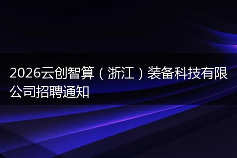 2026云创智算（浙江）装备科技有限公司招聘通知