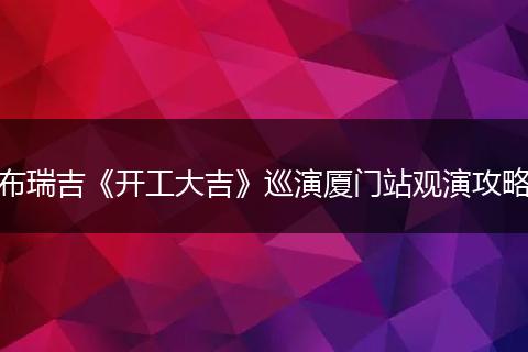 布瑞吉《开工大吉》巡演厦门站观演攻略