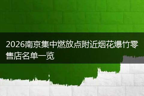 2026南京集中燃放点附近烟花爆竹零售店名单一览