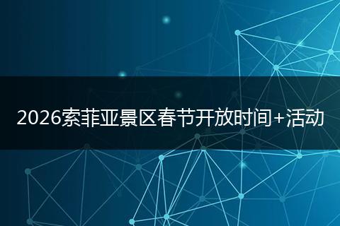 2026索菲亚景区春节开放时间+活动