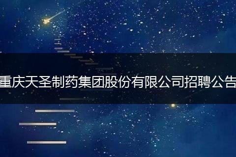 重庆天圣制药集团股份有限公司招聘公告