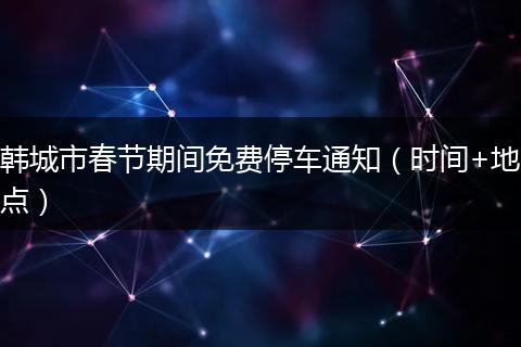 韩城市春节期间免费停车通知(时间+地点)
