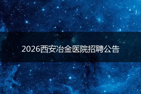 2026西安冶金医院招聘公告