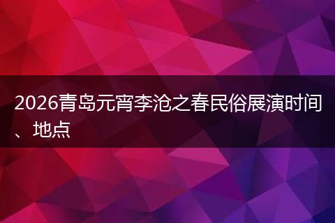 2026青岛元宵李沧之春民俗展演时间、地点