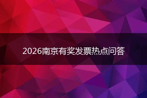 2026南京有奖发票热点问答