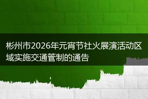 彬州市2026年元宵节社火展演活动区域实施交通管制的通告