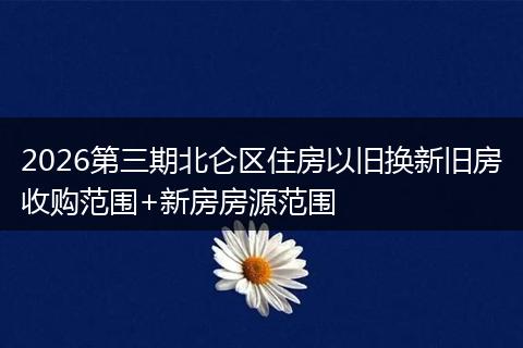 2026第三期北仑区住房以旧换新旧房收购范围+新房房源范围