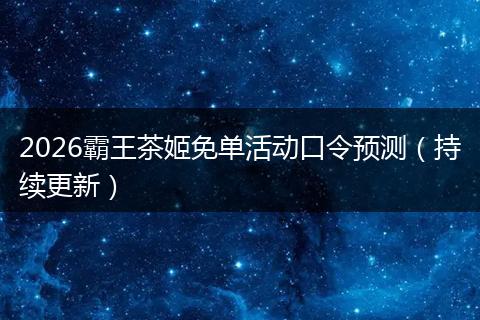 2026霸王茶姬免单活动口令预测(持续更新)
