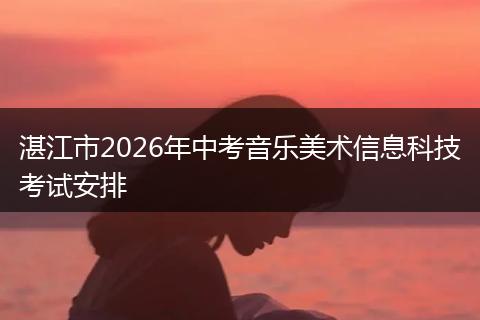 湛江市2026年中考音乐美术信息科技考试安排