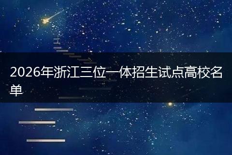 2026年浙江三位一体招生试点高校名单