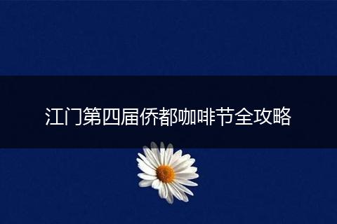 江门第四届侨都咖啡节全攻略