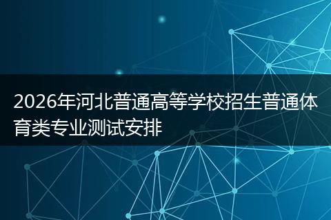 2026年河北普通高等学校招生普通体育类专业测试安排