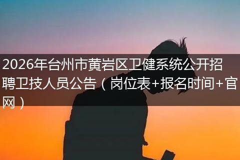 2026年台州市黄岩区卫健系统公开招聘卫技人员公告（岗位表+报名时间+官网）