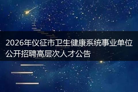 2026年仪征市卫生健康系统事业单位公开招聘高层次人才公告