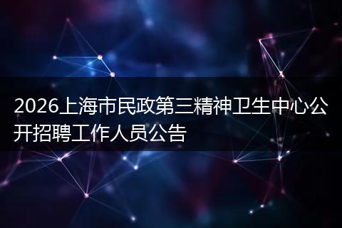 2026上海市民政第三精神卫生中心公开招聘工作人员公告