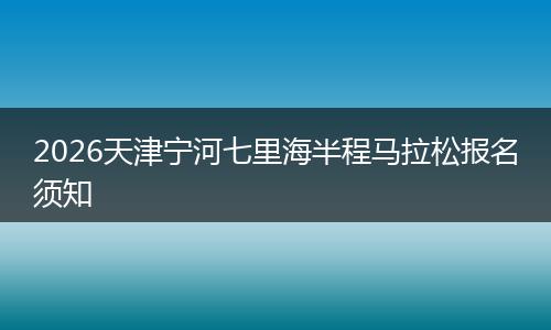 2026天津宁河七里海半程马拉松报名须知