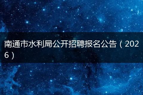 南通市水利局公开招聘报名公告（2026）