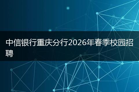 中信银行重庆分行2026年春季校园招聘