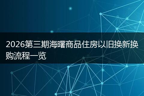 2026第三期海曙商品住房以旧换新换购流程一览