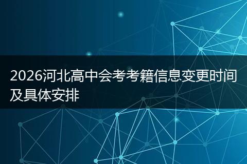 2026河北高中会考考籍信息变更时间及具体安排