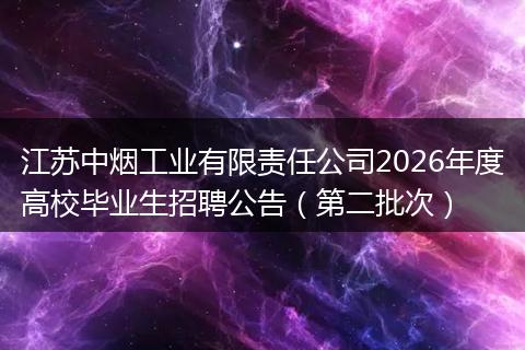 江苏中烟工业有限责任公司2026年度高校毕业生招聘公告（第二批次）