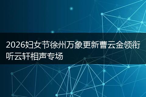 2026妇女节徐州万象更新曹云金领衔听云轩相声专场