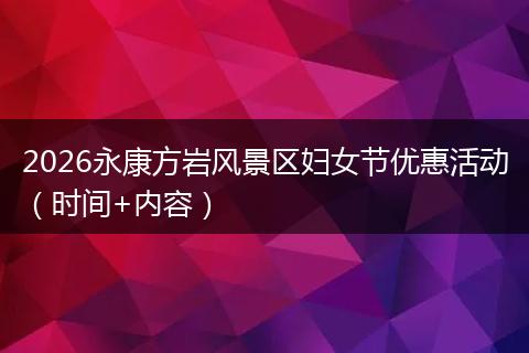 2026永康方岩风景区妇女节优惠活动（时间+内容）