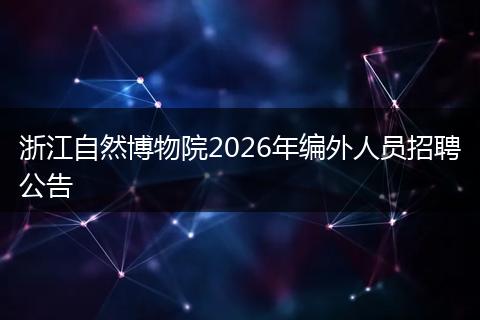浙江自然博物院2026年编外人员招聘公告