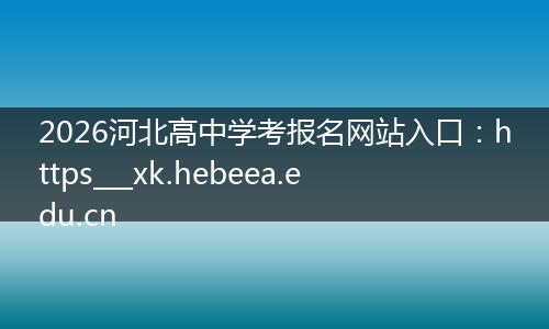 2026河北高中学考报名网站入口：https___xk.hebeea.edu.cn
