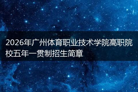 2026年广州体育职业技术学院高职院校五年一贯制招生简章