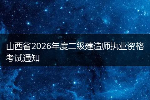 山西省2026年度二级建造师执业资格考试通知