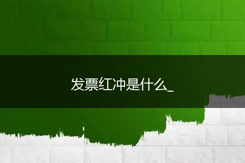 发票红冲是什么_